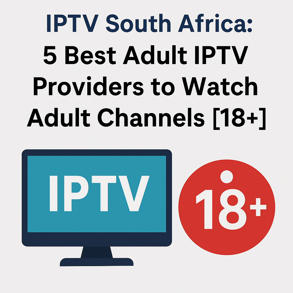 IPTV South Africa 5 Best Adult IPTV Providers to Watch Adult Channels