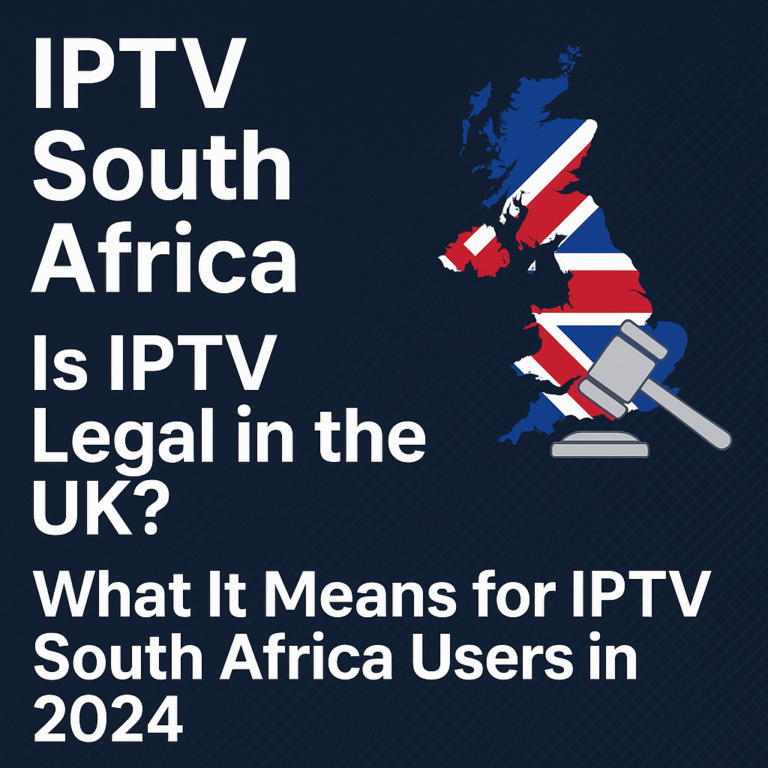 "IPTV South Africa – Is IPTV Legal in the UK? What It Means for IPTV South Africa Users in 2024".