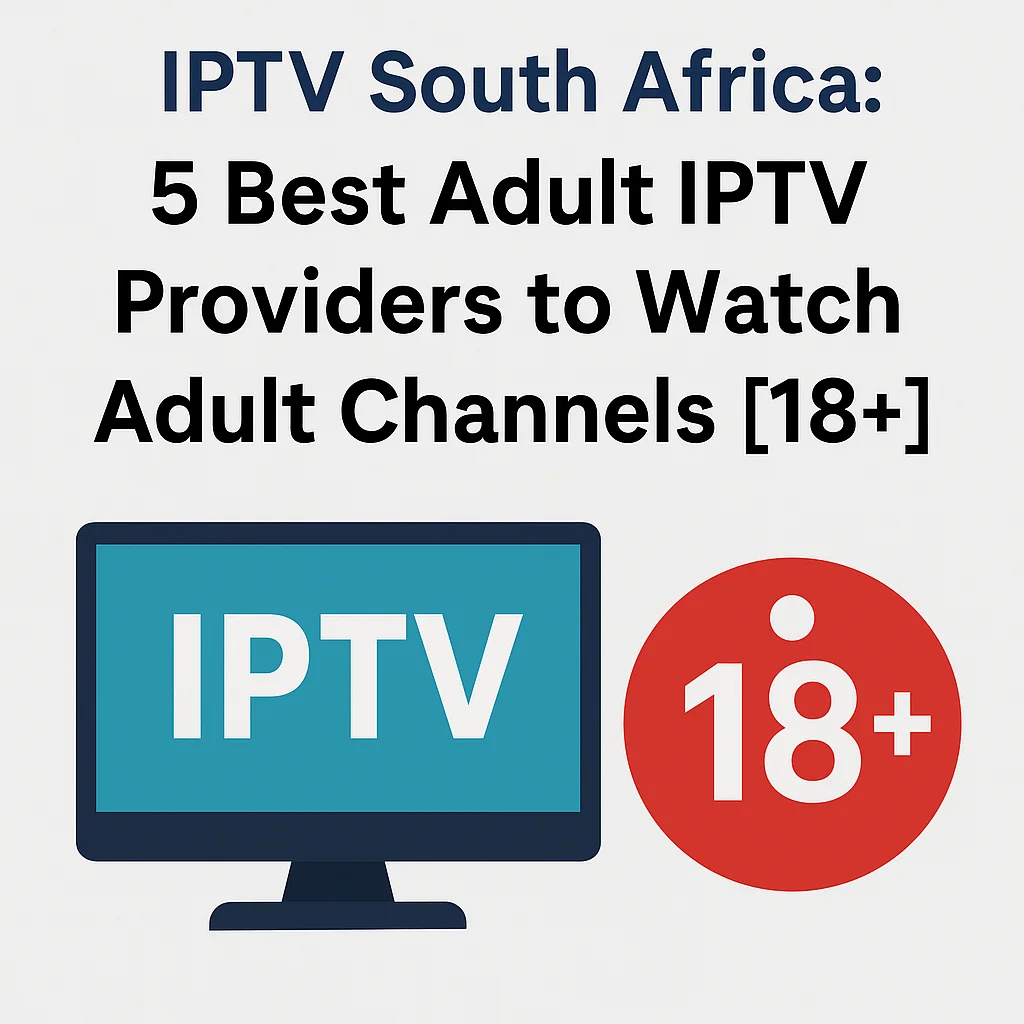 IPTV South Africa 5 Best Adult IPTV Providers to Watch Adult Channels